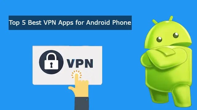 Top 5 Best VPN Apps for Android Phone