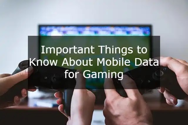 Important Things to Know About Mobile Data for Gaming