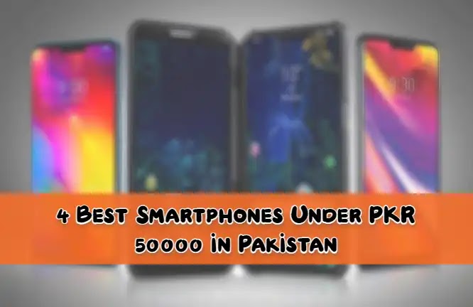 4 Best Smartphones Under PKR 50000 in Pakistan