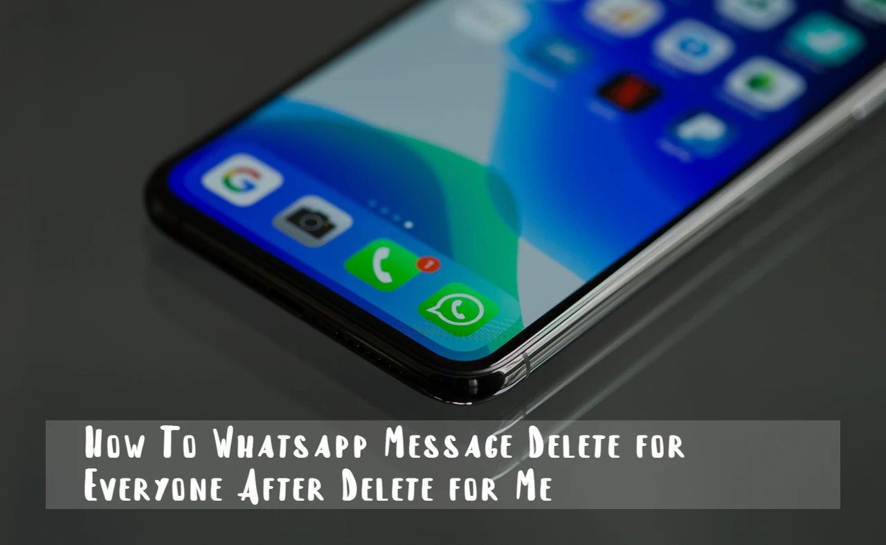 How You Can Whatsapp Message Delete for Everyone After Delete for Me
