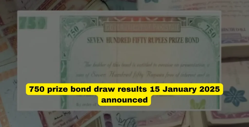 750 prize bond draw results 15 January 2025 announced 750 prize bond draw results 15 january 2025 announced