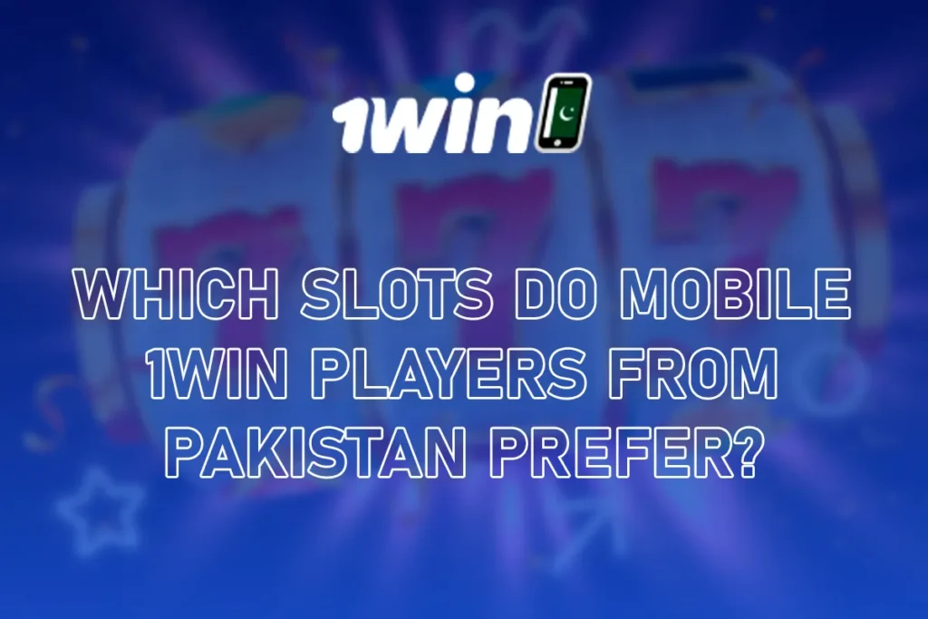 Which Slots Do Mobile 1Win Players from Pakistan Prefer? which slots do mobile 1win players from pakistan prefer